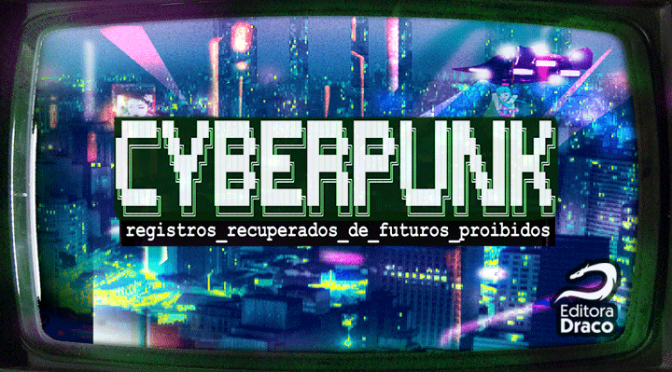 Editora Draco – Cyberpunk: Registros Recuperados de Futuros Proibidos no Catarse